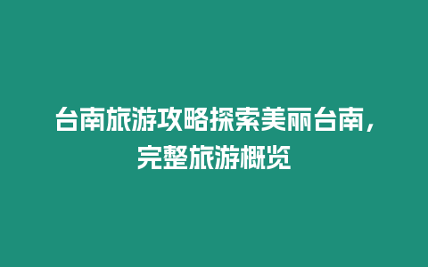 臺南旅游攻略探索美麗臺南，完整旅游概覽