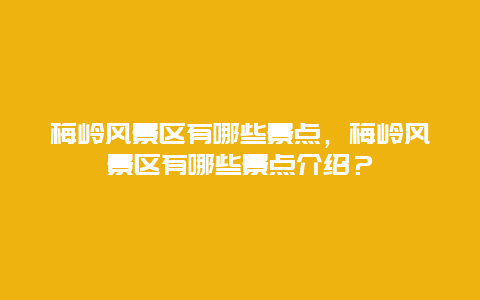 梅嶺風景區有哪些景點，梅嶺風景區有哪些景點介紹？