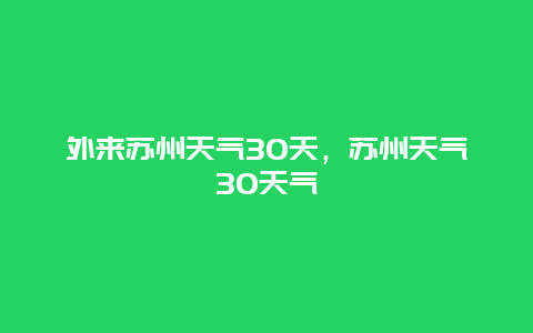 外來蘇州天氣30天，蘇州天氣30天氣