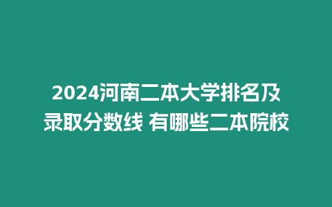 2024河南二本大學排名及錄取分數線 有哪些二本院校