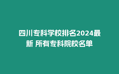 四川專科學校排名2024最新 所有專科院校名單