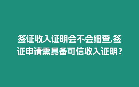 簽證收入證明會(huì)不會(huì)細(xì)查,簽證申請(qǐng)需具備可信收入證明？