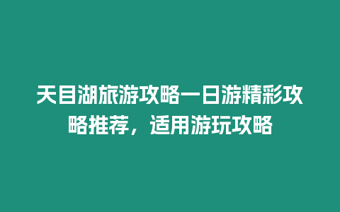 天目湖旅游攻略一日游精彩攻略推薦，適用游玩攻略