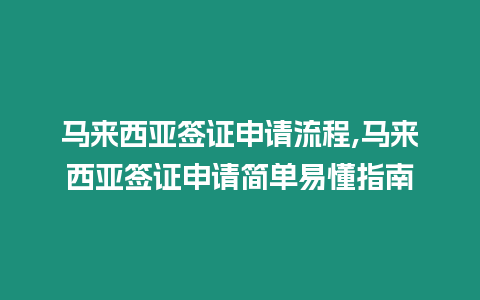 馬來西亞簽證申請流程,馬來西亞簽證申請簡單易懂指南