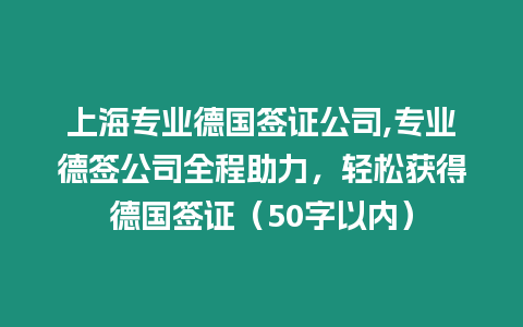 上海專業德國簽證公司,專業德簽公司全程助力，輕松獲得德國簽證（50字以內）