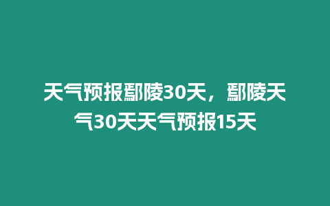 天氣預報鄢陵30天，鄢陵天氣30天天氣預報15天