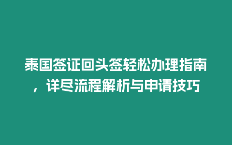 泰國簽證回頭簽輕松辦理指南，詳盡流程解析與申請技巧