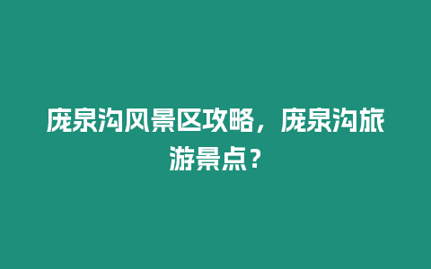 龐泉溝風景區攻略，龐泉溝旅游景點？