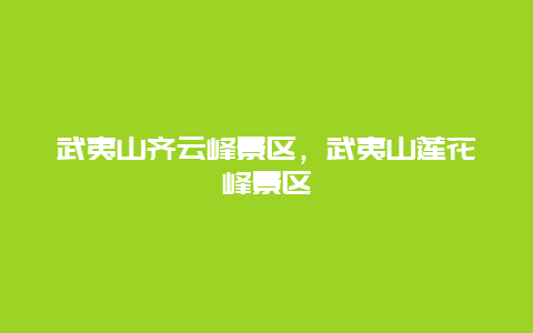 武夷山齊云峰景區(qū)，武夷山蓮花峰景區(qū)