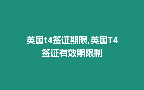 英國t4簽證期限,英國T4簽證有效期限制