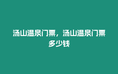 湯山溫泉門票，湯山溫泉門票多少錢