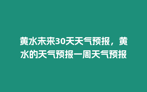 黃水未來30天天氣預報，黃水的天氣預報一周天氣預報