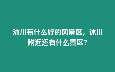 沐川有什么好的風景區(qū)，沐川附近還有什么景區(qū)？