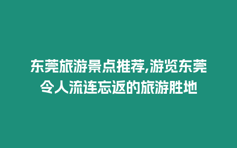 東莞旅游景點推薦,游覽東莞令人流連忘返的旅游勝地