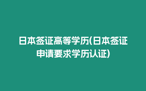 日本簽證高等學歷(日本簽證申請要求學歷認證)