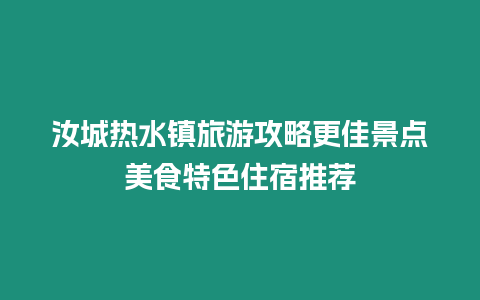 汝城熱水鎮(zhèn)旅游攻略更佳景點(diǎn)美食特色住宿推薦