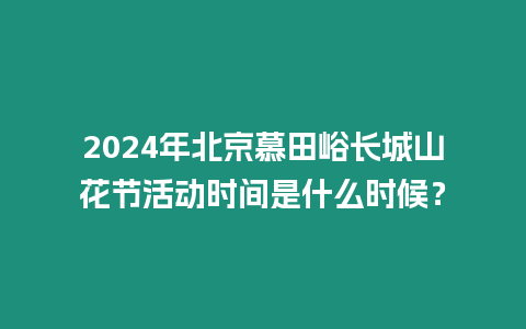 2024年北京慕田峪長城山花節活動時間是什么時候？