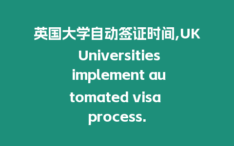 英國大學自動簽證時間,UK Universities implement automated visa process.