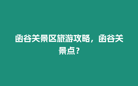 函谷關景區旅游攻略，函谷關景點？