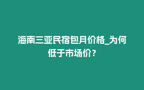 海南三亞民宿包月價格_為何低于市場價？