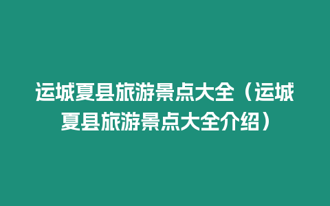 運城夏縣旅游景點大全（運城夏縣旅游景點大全介紹）