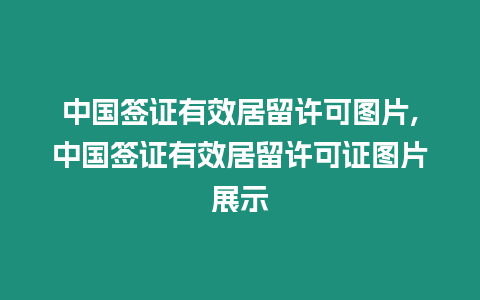 中國簽證有效居留許可圖片,中國簽證有效居留許可證圖片展示