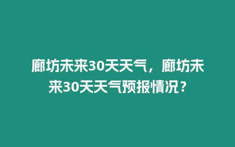 廊坊未來30天天氣，廊坊未來30天天氣預(yù)報(bào)情況？