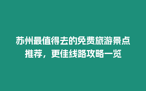 蘇州最值得去的免費旅游景點推薦，更佳線路攻略一覽