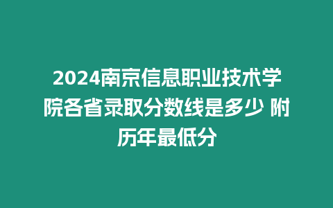 2024南京信息職業(yè)技術(shù)學(xué)院各省錄取分?jǐn)?shù)線是多少 附歷年最低分