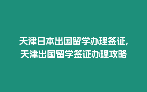 天津日本出國留學辦理簽證,天津出國留學簽證辦理攻略