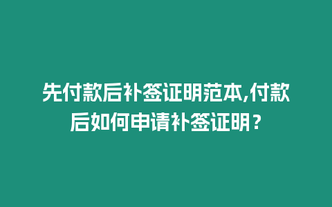 先付款后補簽證明范本,付款后如何申請補簽證明？