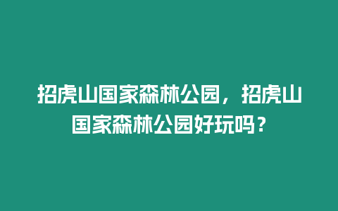 招虎山國(guó)家森林公園，招虎山國(guó)家森林公園好玩嗎？