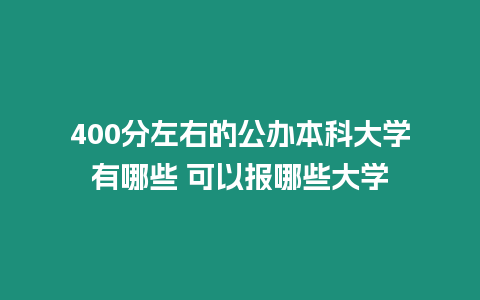 400分左右的公辦本科大學有哪些 可以報哪些大學