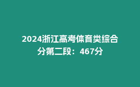 2024浙江高考體育類綜合分第二段：467分