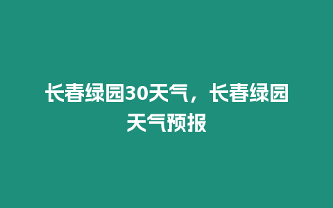 長春綠園30天氣，長春綠園天氣預報