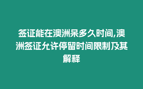 簽證能在澳洲呆多久時(shí)間,澳洲簽證允許停留時(shí)間限制及其解釋