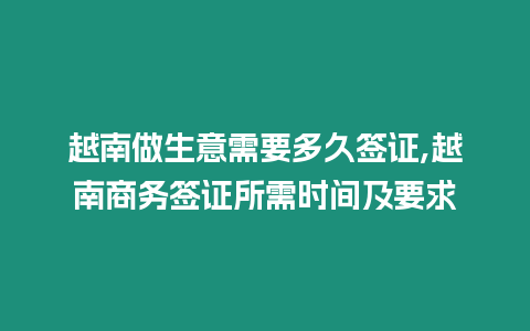 越南做生意需要多久簽證,越南商務簽證所需時間及要求