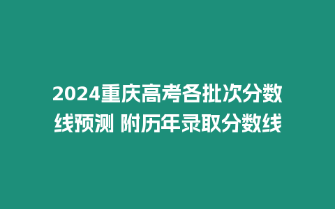 2024重慶高考各批次分數線預測 附歷年錄取分數線