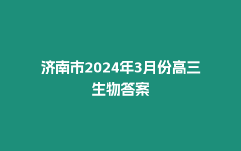 濟南市2024年3月份高三生物答案