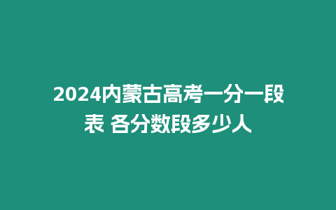 2024內蒙古高考一分一段表 各分數段多少人