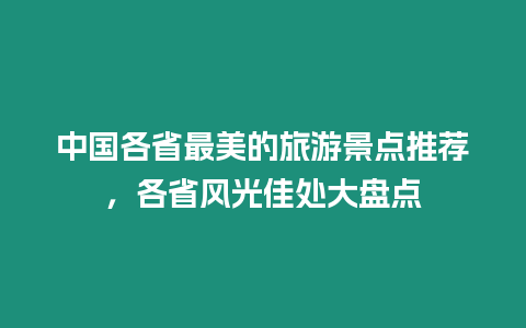 中國各省最美的旅游景點推薦，各省風光佳處大盤點