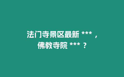 法門寺景區最新 *** ，佛教寺院 *** ？