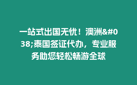 一站式出國無憂！澳洲&泰國簽證代辦，專業服務助您輕松暢游全球