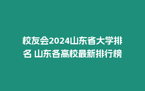 校友會2024山東省大學排名 山東各高校最新排行榜