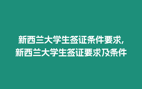 新西蘭大學(xué)生簽證條件要求,新西蘭大學(xué)生簽證要求及條件