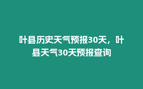 葉縣歷史天氣預報30天，葉縣天氣30天預報查詢