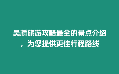 吳橋旅游攻略最全的景點介紹，為您提供更佳行程路線