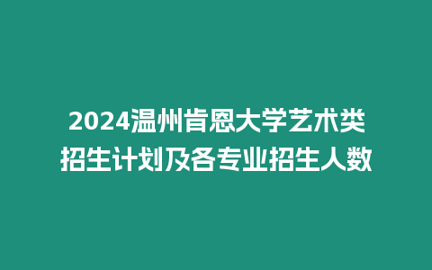 2024溫州肯恩大學藝術類招生計劃及各專業招生人數