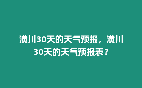 潢川30天的天氣預報，潢川30天的天氣預報表？