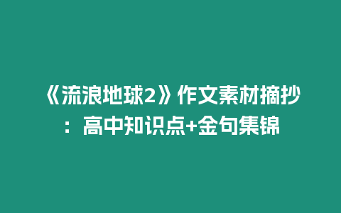 《流浪地球2》作文素材摘抄：高中知識點+金句集錦